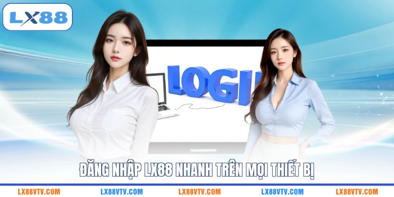 Đăng nhập LX88 nhanh trên mọi thiết bị