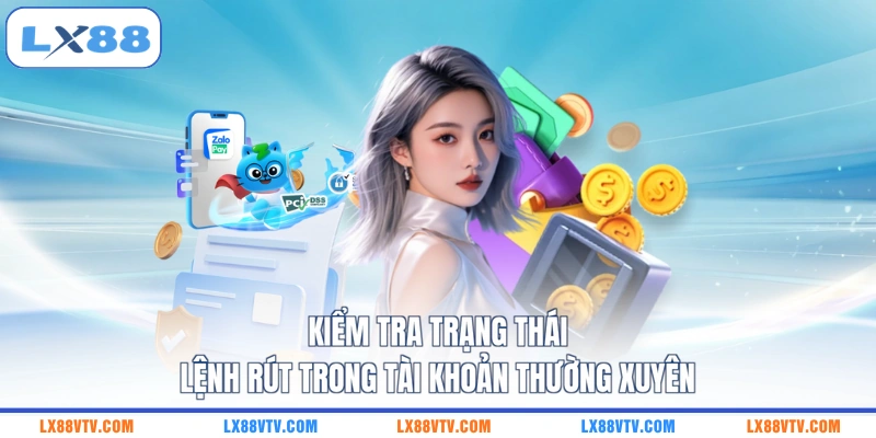 Kiểm tra trạng thái lệnh rút trong tài khoản thường xuyên