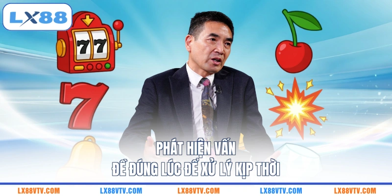 Phát hiện vấn đề đúng lúc để xử lý kịp thời