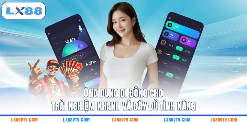 Ứng dụng di động cho trải nghiệm nhanh và đầy đủ tính năng